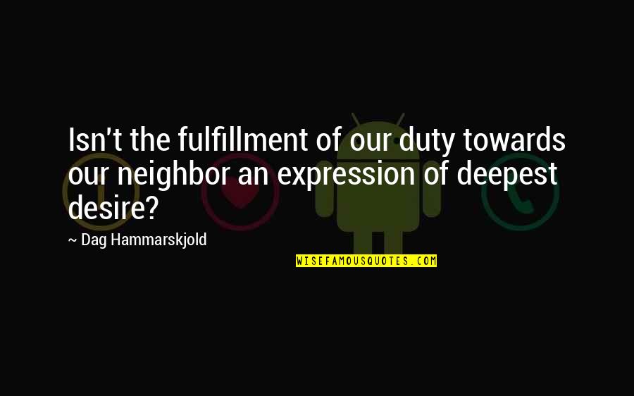 Hammarskjold Dag Quotes By Dag Hammarskjold: Isn't the fulfillment of our duty towards our