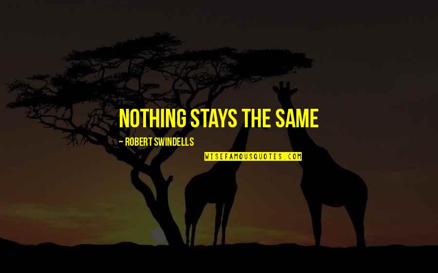 Hammarskjold East Quotes By Robert Swindells: Nothing stays the same Hammarskjold East Quotes By Robert Swindells: Nothing stays the same