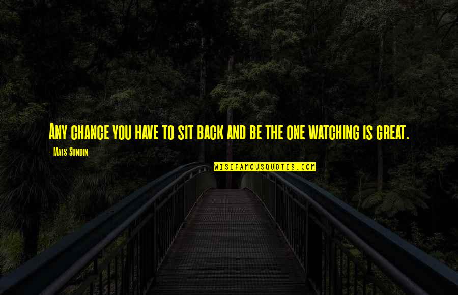 Hammarskjold Family Quotes By Mats Sundin: Any chance you have to sit back and