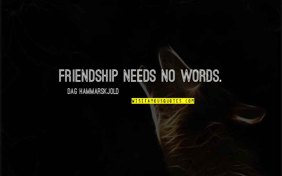 Hammarskjold Quotes By Dag Hammarskjold: Friendship needs no words.