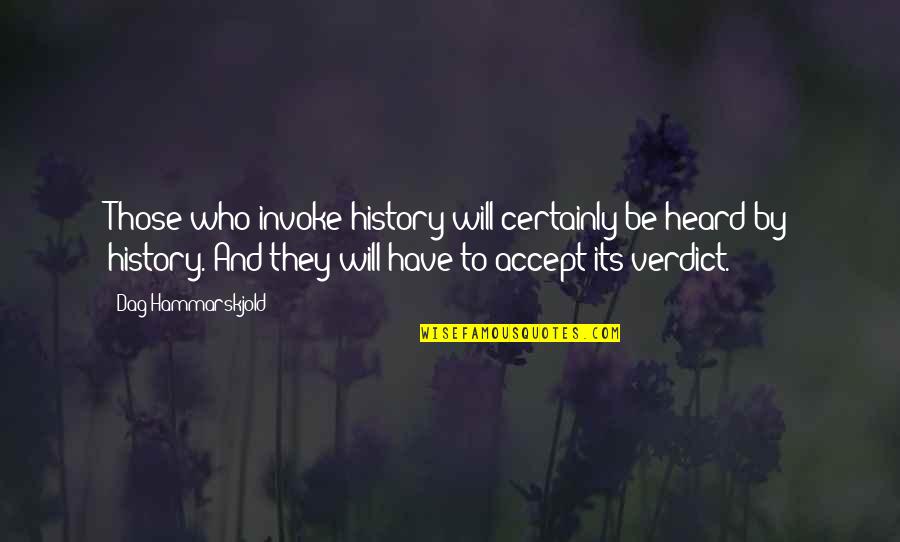 Hammarskjold Quotes By Dag Hammarskjold: Those who invoke history will certainly be heard