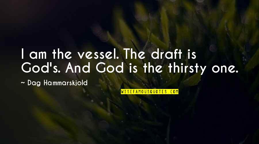 Hammarskjold Quotes By Dag Hammarskjold: I am the vessel. The draft is God's.