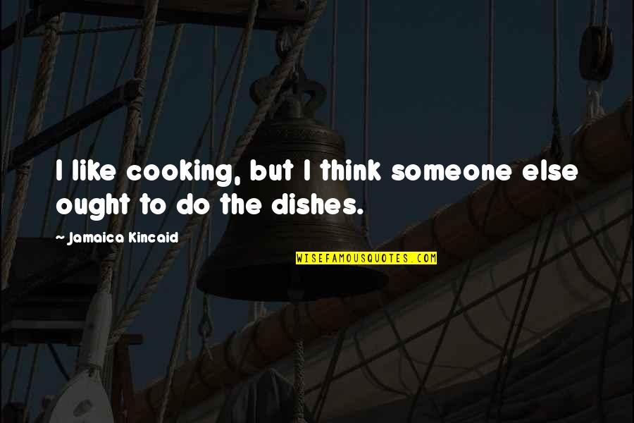 Hammarskjold Swedish Sek Quotes By Jamaica Kincaid: I like cooking, but I think someone else