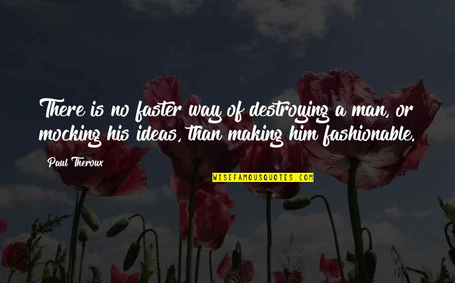 Hammas32 Quotes By Paul Theroux: There is no faster way of destroying a
