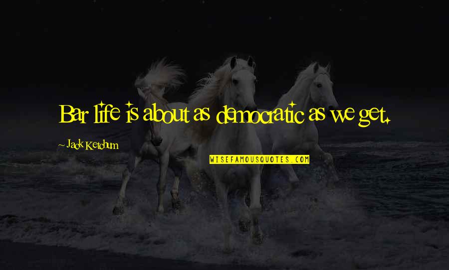 Hammat Pottery Quotes By Jack Ketchum: Bar life is about as democratic as we Hammat Pottery Quotes By Jack Ketchum: Bar life is about as democratic as we