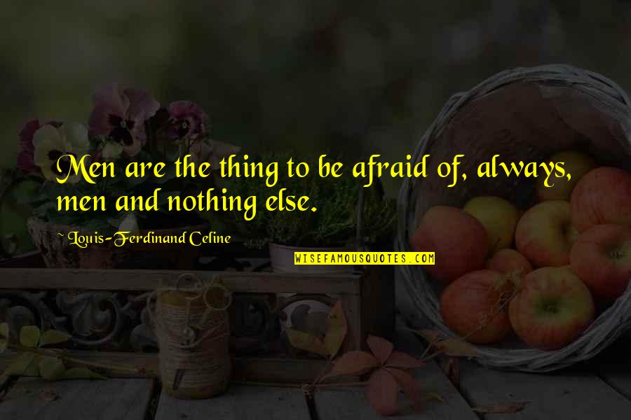 Hammat Tiberias Quotes By Louis-Ferdinand Celine: Men are the thing to be afraid of,