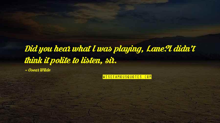 Hammat Tiberias Quotes By Oscar Wilde: Did you hear what I was playing, Lane?I