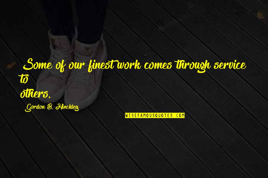 Hammathedude Quotes By Gordon B. Hinckley: Some of our finest work comes through service
