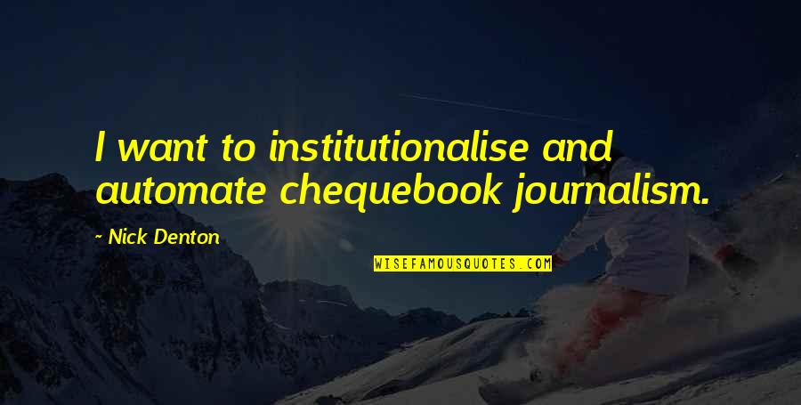 Hammed Nassim Quotes By Nick Denton: I want to institutionalise and automate chequebook journalism.
