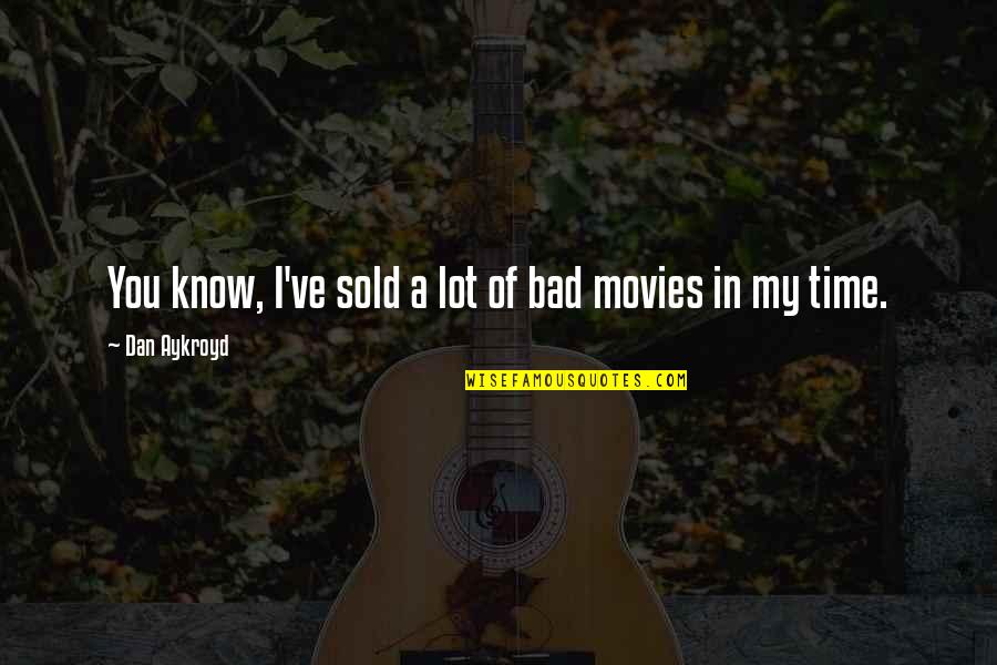 Hammell Quotes By Dan Aykroyd: You know, I've sold a lot of bad Hammell Quotes By Dan Aykroyd: You know, I've sold a lot of bad