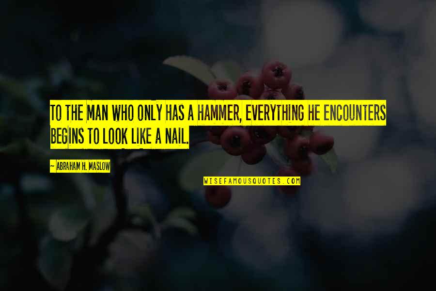 Hammer And Nail Quotes By Abraham H. Maslow: To the man who only has a hammer,