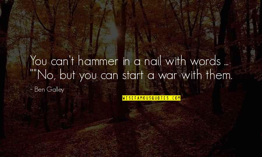 Hammer And Nail Quotes By Ben Galley: You can't hammer in a nail with words