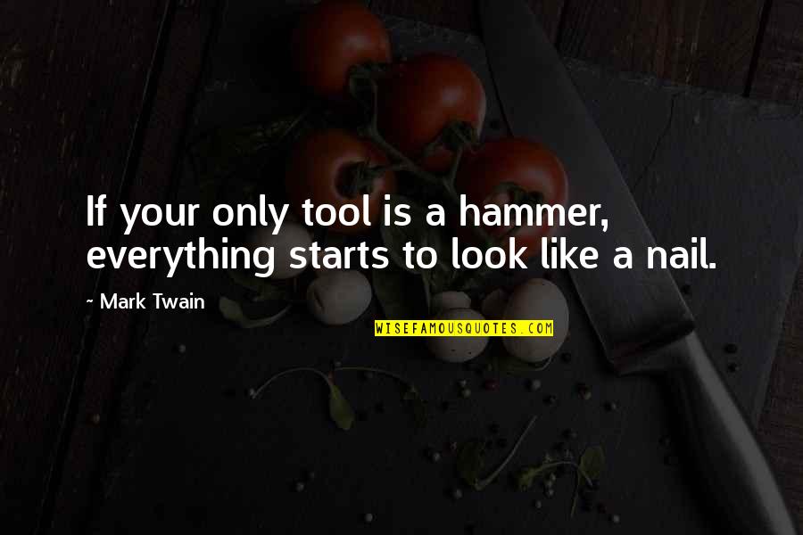 Hammer And Nail Quotes By Mark Twain: If your only tool is a hammer, everything