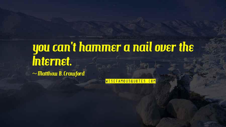 Hammer And Nail Quotes By Matthew B. Crawford: you can't hammer a nail over the Internet.