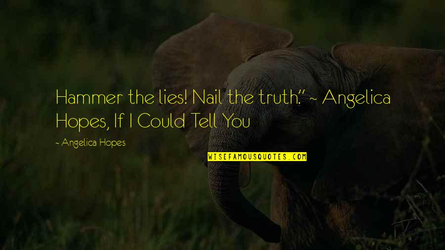 Hammer Quotes By Angelica Hopes: Hammer the lies! Nail the truth." ~ Angelica