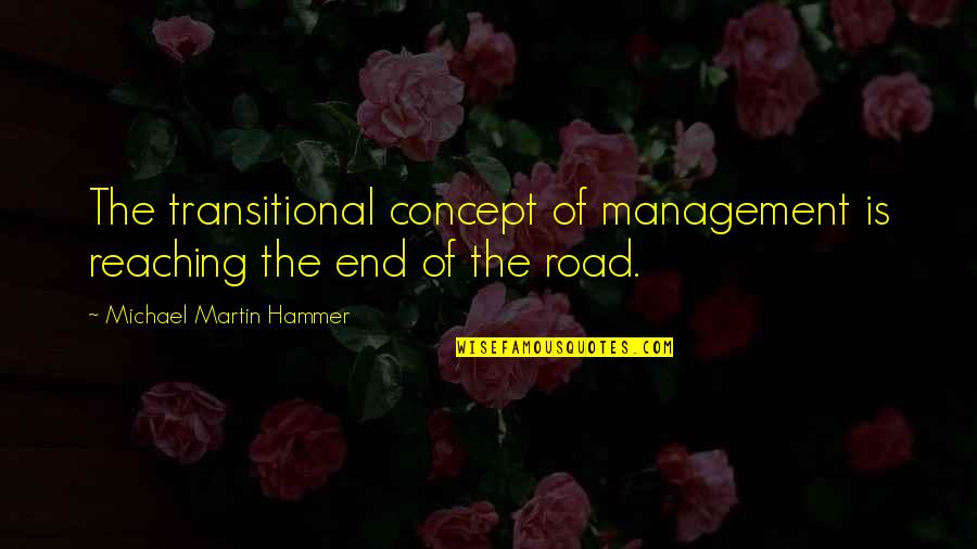 Hammer Quotes By Michael Martin Hammer: The transitional concept of management is reaching the