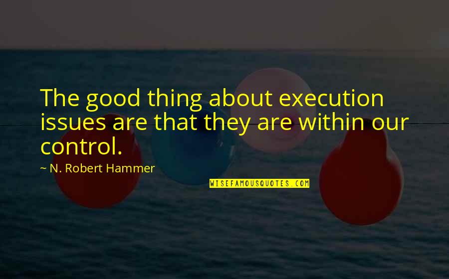 Hammer Quotes By N. Robert Hammer: The good thing about execution issues are that