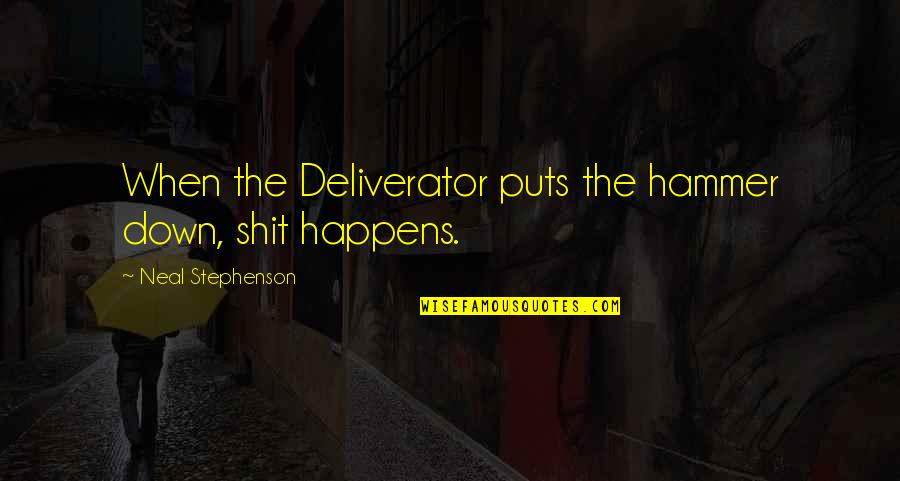 Hammer Quotes By Neal Stephenson: When the Deliverator puts the hammer down, shit