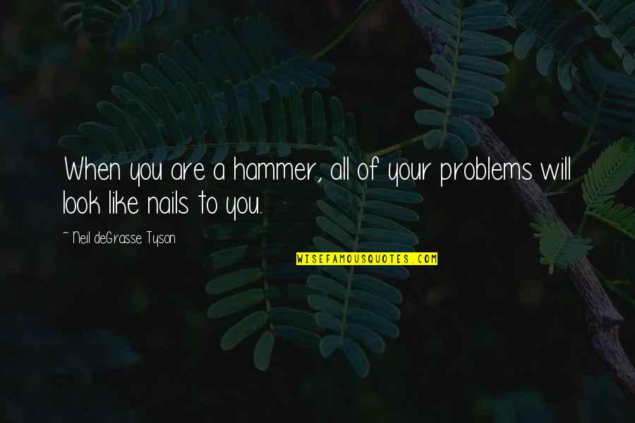 Hammer Quotes By Neil DeGrasse Tyson: When you are a hammer, all of your
