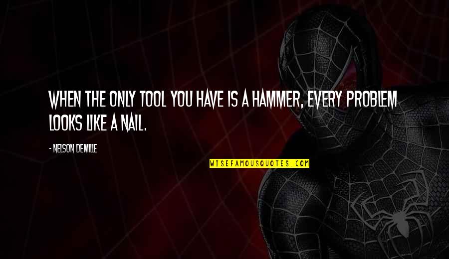 Hammer Quotes By Nelson DeMille: When the only tool you have is a