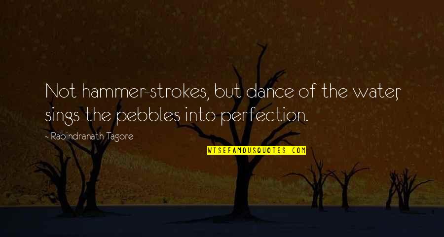 Hammer Quotes By Rabindranath Tagore: Not hammer-strokes, but dance of the water, sings