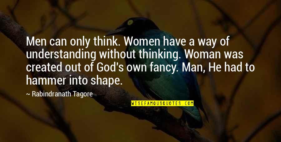 Hammer Quotes By Rabindranath Tagore: Men can only think. Women have a way