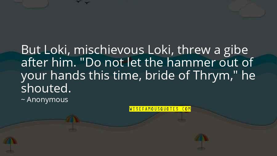 Hammer Time Quotes By Anonymous: But Loki, mischievous Loki, threw a gibe after