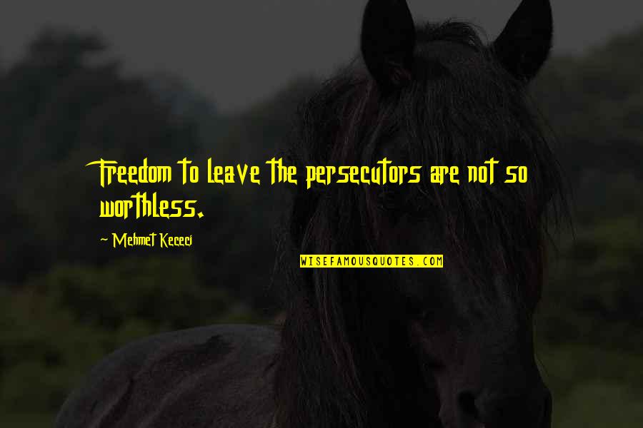 Hammerbachers Bakery Quotes By Mehmet Kececi: Freedom to leave the persecutors are not so Hammerbachers Bakery Quotes By Mehmet Kececi: Freedom to leave the persecutors are not so