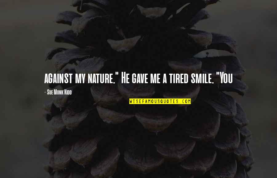 Hammerbachers Bakery Quotes By Sue Monk Kidd: against my nature." He gave me a tired Hammerbachers Bakery Quotes By Sue Monk Kidd: against my nature." He gave me a tired