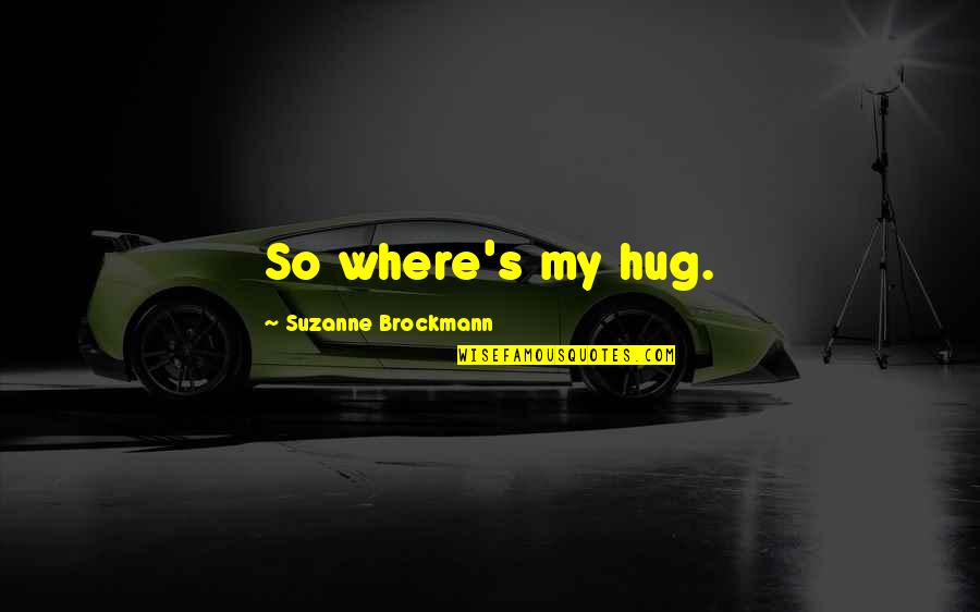Hammerbeck Behavioral Medicine Quotes By Suzanne Brockmann: So where's my hug.