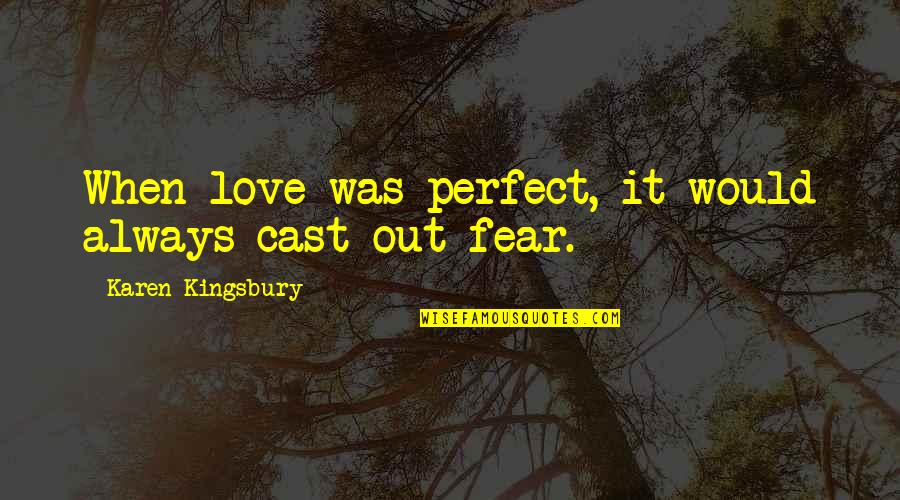 Hammerbeck Dr Quotes By Karen Kingsbury: When love was perfect, it would always cast