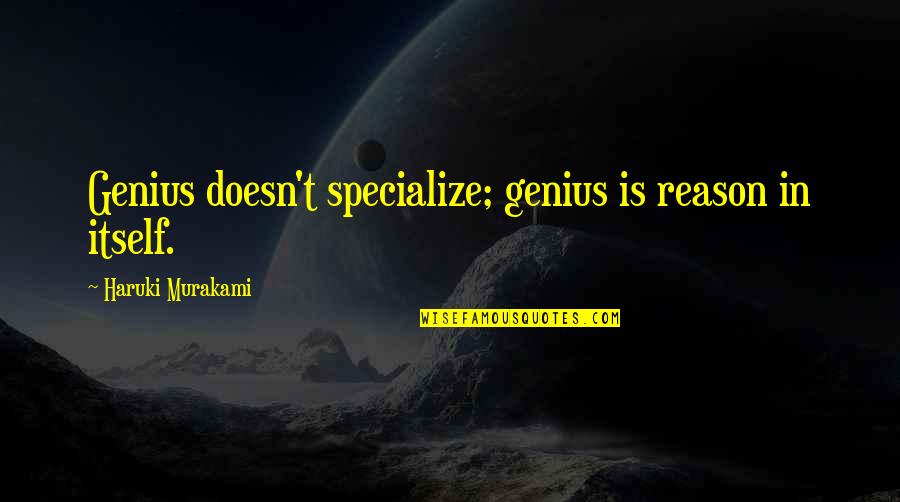 Hammerberg Rd Quotes By Haruki Murakami: Genius doesn't specialize; genius is reason in itself. Hammerberg Rd Quotes By Haruki Murakami: Genius doesn't specialize; genius is reason in itself.