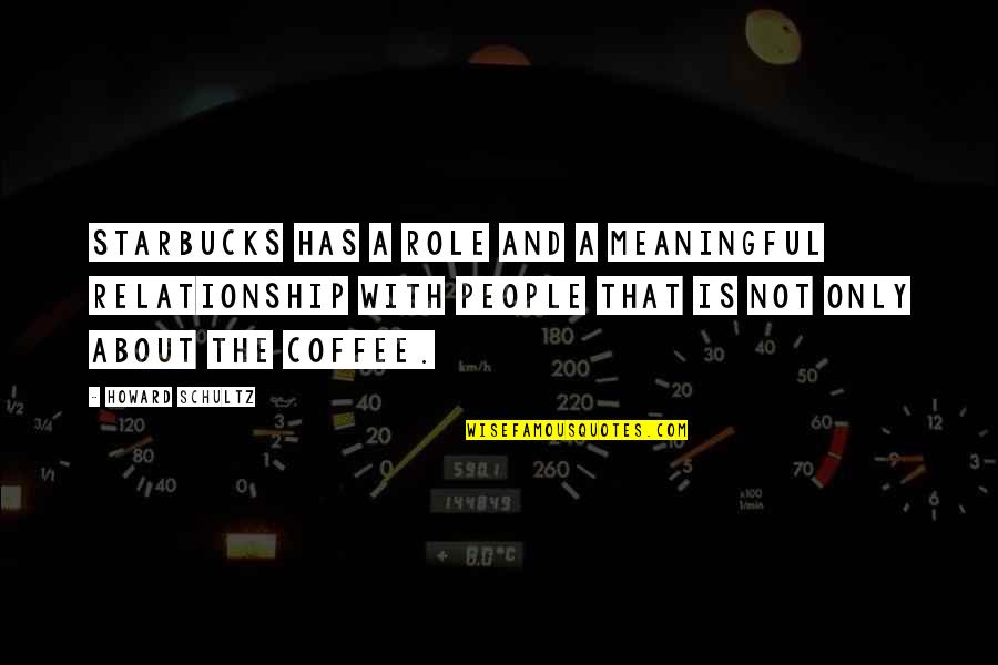 Hammerberg Rd Quotes By Howard Schultz: Starbucks has a role and a meaningful relationship Hammerberg Rd Quotes By Howard Schultz: Starbucks has a role and a meaningful relationship