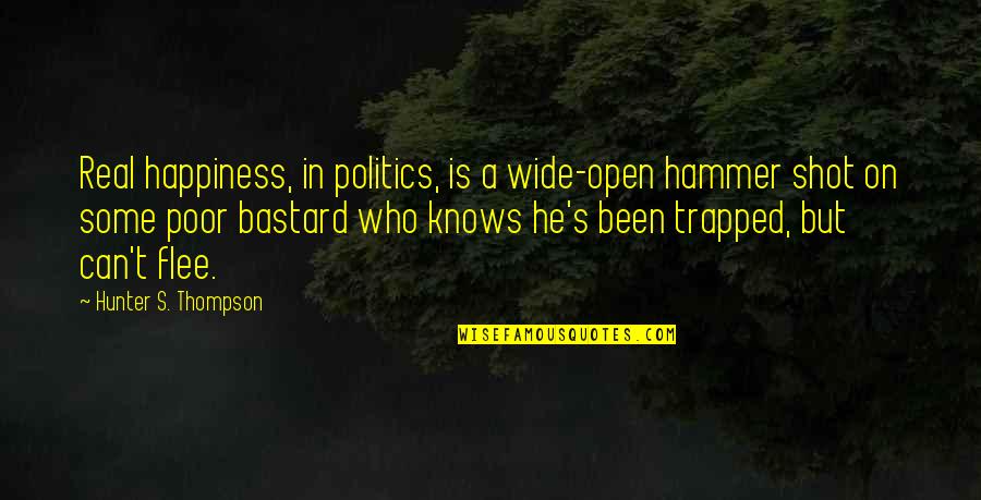 Hammer'd Quotes By Hunter S. Thompson: Real happiness, in politics, is a wide-open hammer