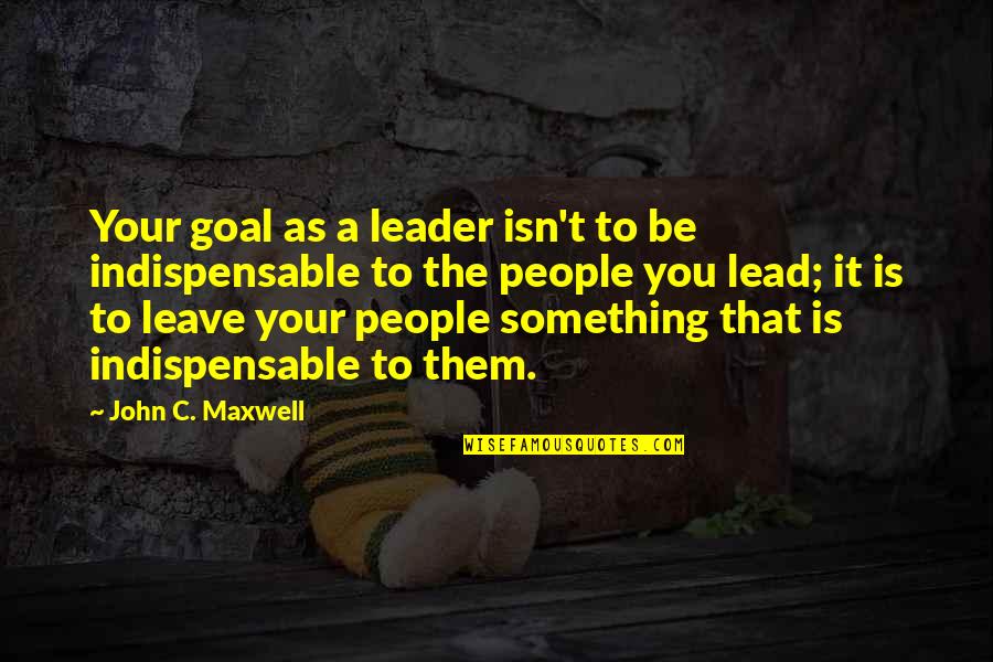 Hammerer Dwarf Quotes By John C. Maxwell: Your goal as a leader isn't to be Hammerer Dwarf Quotes By John C. Maxwell: Your goal as a leader isn't to be