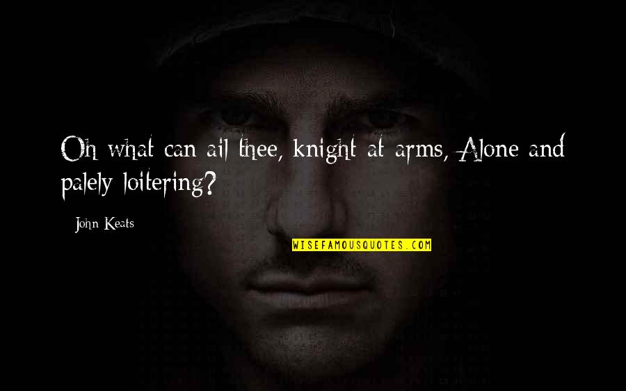 Hammerin Hank Quotes By John Keats: Oh what can ail thee, knight-at-arms, Alone and