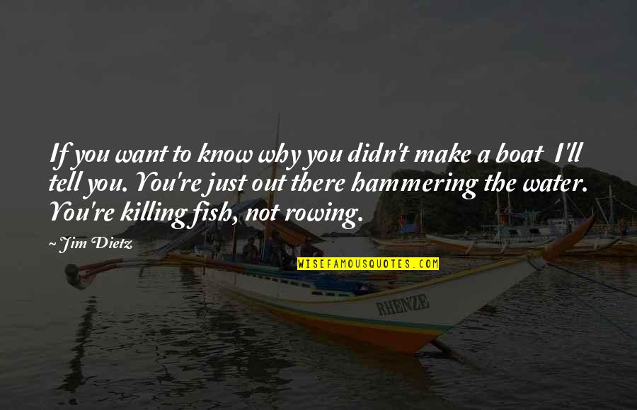 Hammering Quotes By Jim Dietz: If you want to know why you didn't Hammering Quotes By Jim Dietz: If you want to know why you didn't