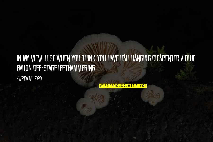 Hammering Quotes By Wendy Mulford: In my view just when you think you Hammering Quotes By Wendy Mulford: In my view just when you think you