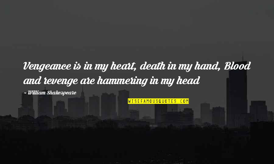 Hammering Quotes By William Shakespeare: Vengeance is in my heart, death in my Hammering Quotes By William Shakespeare: Vengeance is in my heart, death in my