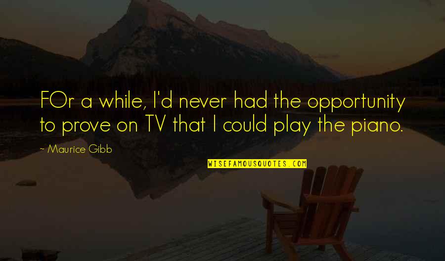 Hammerklavier Beethoven Quotes By Maurice Gibb: FOr a while, I'd never had the opportunity Hammerklavier Beethoven Quotes By Maurice Gibb: FOr a while, I'd never had the opportunity
