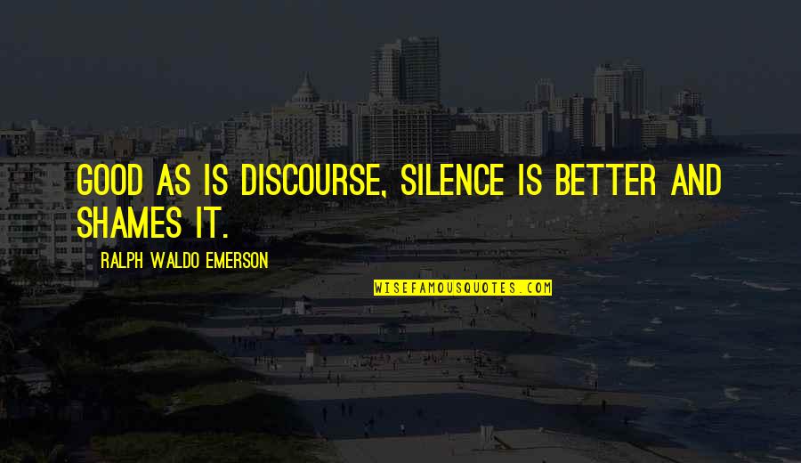 Hammerlee William Quotes By Ralph Waldo Emerson: Good as is discourse, silence is better and Hammerlee William Quotes By Ralph Waldo Emerson: Good as is discourse, silence is better and