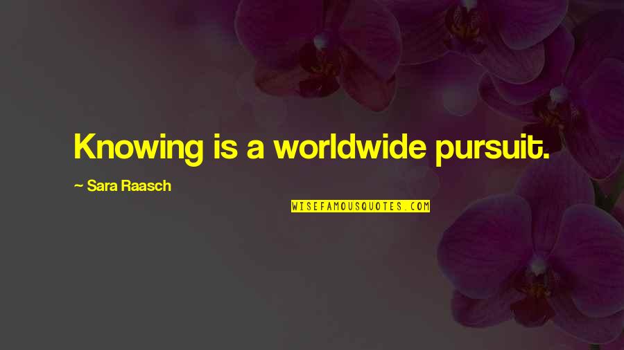 Hammerlee William Quotes By Sara Raasch: Knowing is a worldwide pursuit.