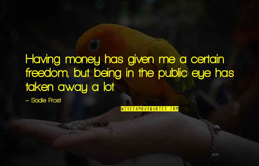 Hammerless Revolver Quotes By Sadie Frost: Having money has given me a certain freedom, Hammerless Revolver Quotes By Sadie Frost: Having money has given me a certain freedom,