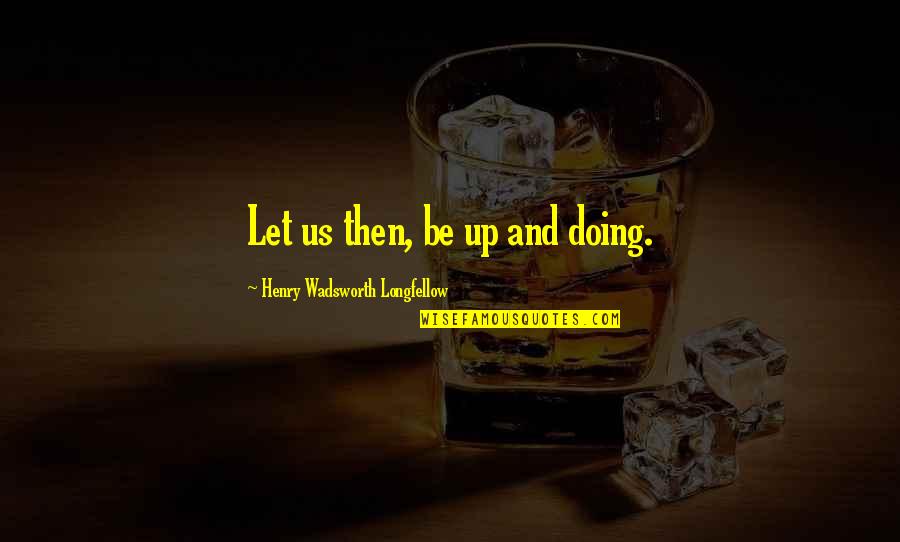 Hammerlock Quotes By Henry Wadsworth Longfellow: Let us then, be up and doing. Hammerlock Quotes By Henry Wadsworth Longfellow: Let us then, be up and doing.