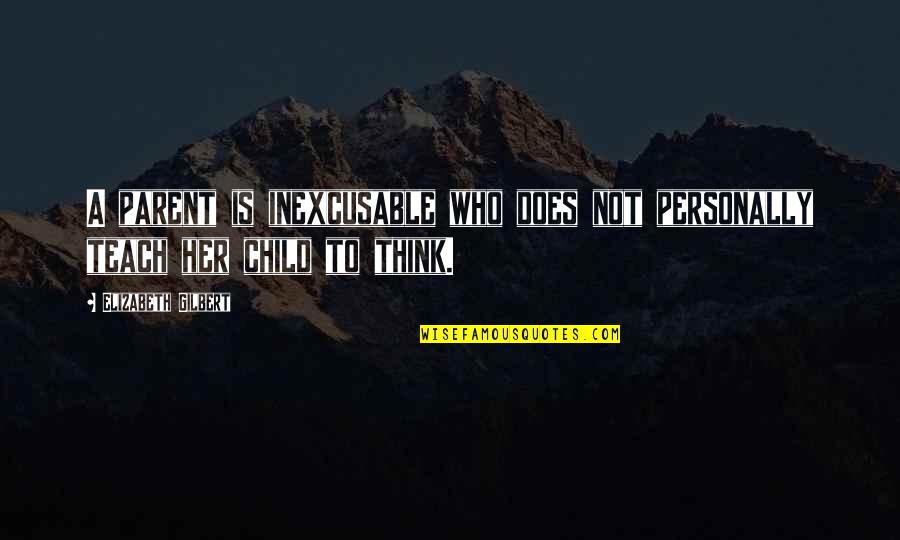 Hammermeister State Quotes By Elizabeth Gilbert: A parent is inexcusable who does not personally Hammermeister State Quotes By Elizabeth Gilbert: A parent is inexcusable who does not personally