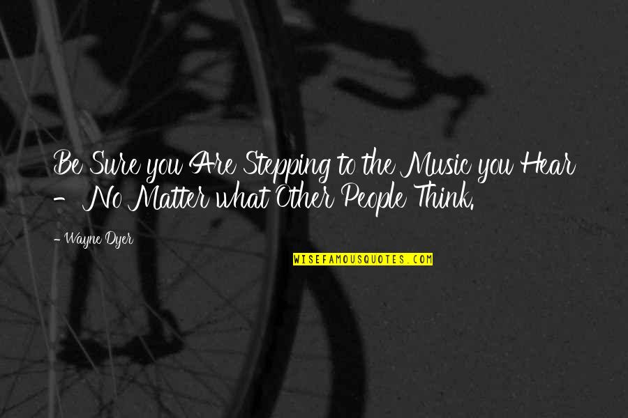 Hammermill Print Quotes By Wayne Dyer: Be Sure you Are Stepping to the Music