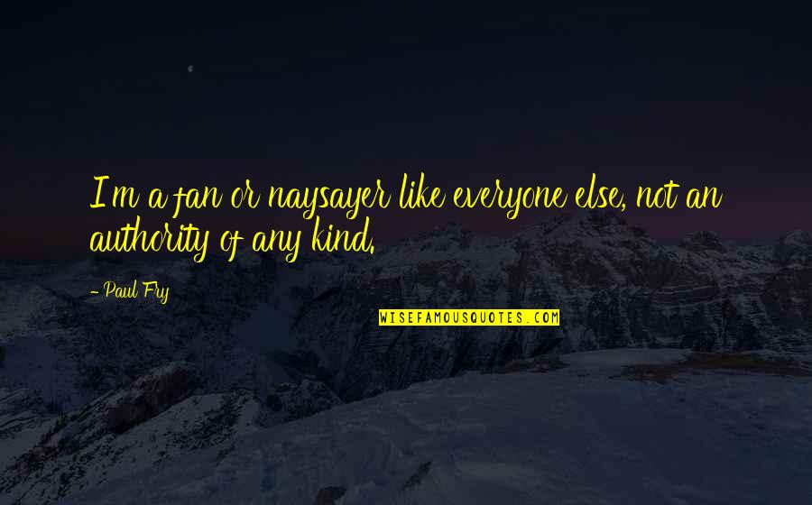 Hammermill Vodka Quotes By Paul Fry: I'm a fan or naysayer like everyone else,