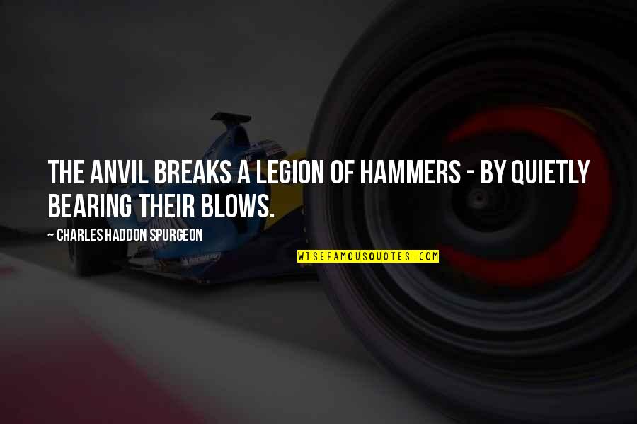 Hammers Quotes By Charles Haddon Spurgeon: The anvil breaks a legion of hammers -