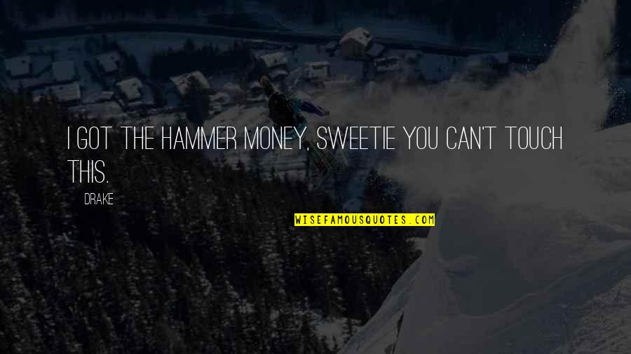 Hammers Quotes By Drake: I got the Hammer money, sweetie you can't