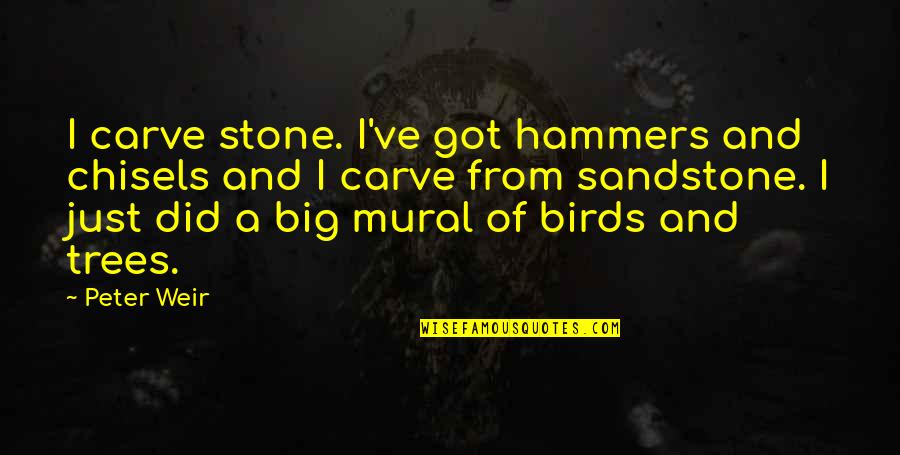 Hammers Quotes By Peter Weir: I carve stone. I've got hammers and chisels